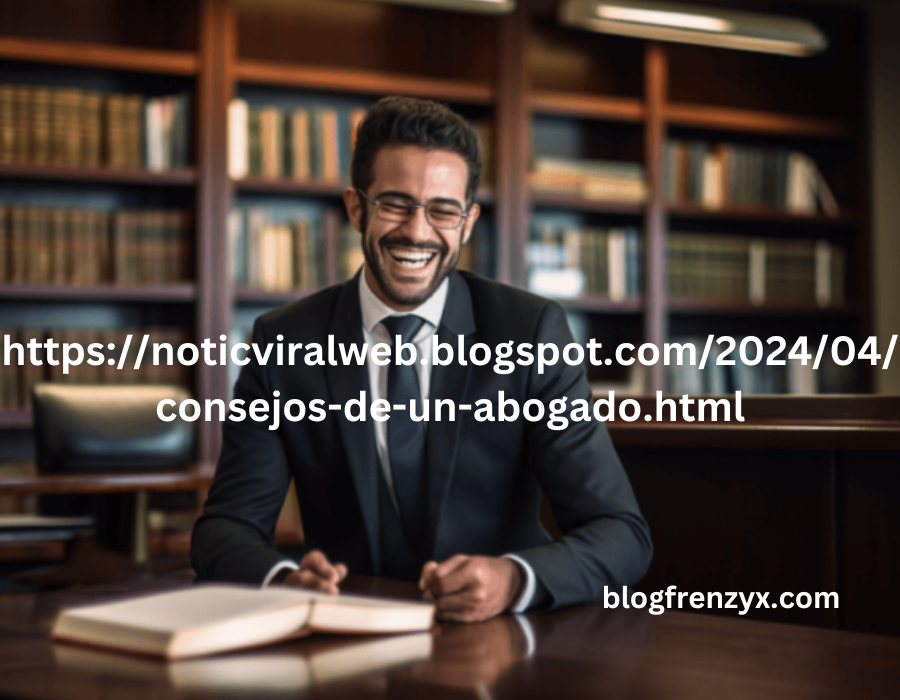 https://noticviralweb.blogspot.com/2024/04/consejos-de-un-abogado.html